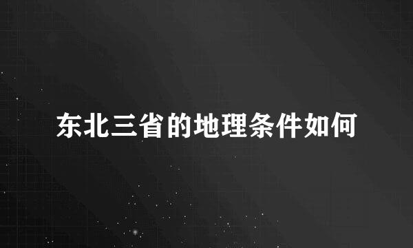 东北三省的地理条件如何