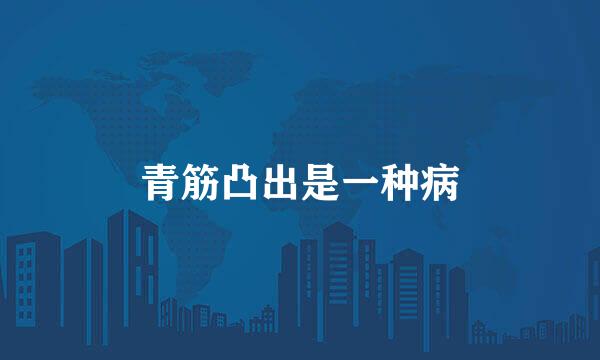 青筋凸出是一种病