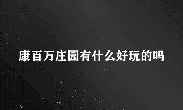 康百万庄园有什么好玩的吗