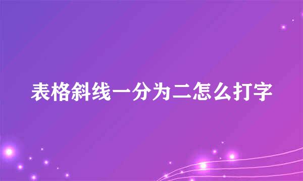 表格斜线一分为二怎么打字