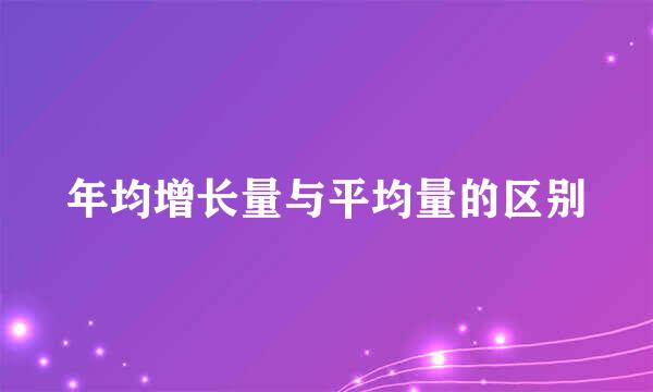 年均增长量与平均量的区别