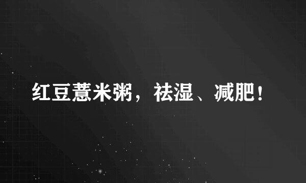 红豆薏米粥,祛湿、减肥!