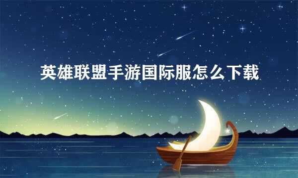 英雄联盟手游国际服怎么下载