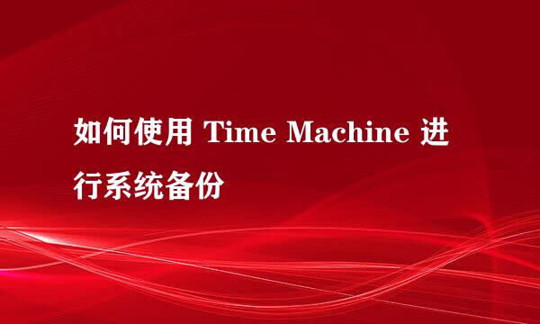 如何使用 Time Machine 进行系统备份