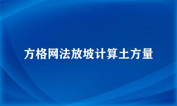方格网法放坡计算土方量