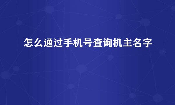 怎么通过手机号查询机主名字