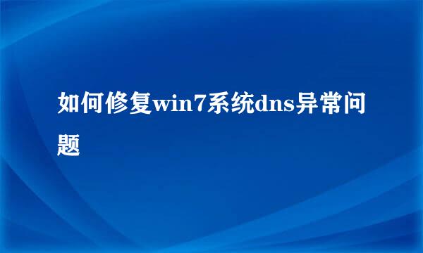 如何修复win7系统dns异常问题