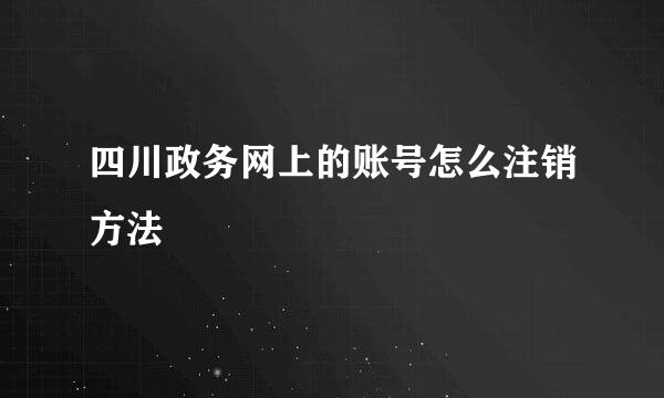 四川政务网上的账号怎么注销方法