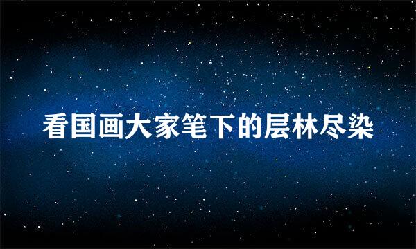 看国画大家笔下的层林尽染