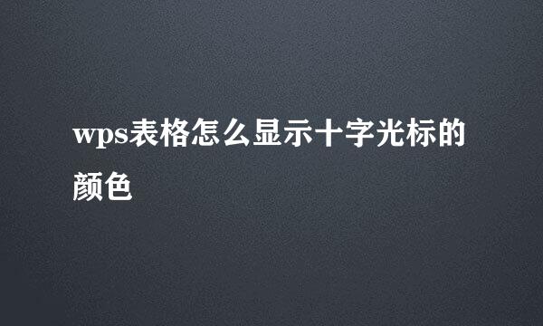 wps表格怎么显示十字光标的颜色
