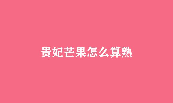贵妃芒果怎么算熟