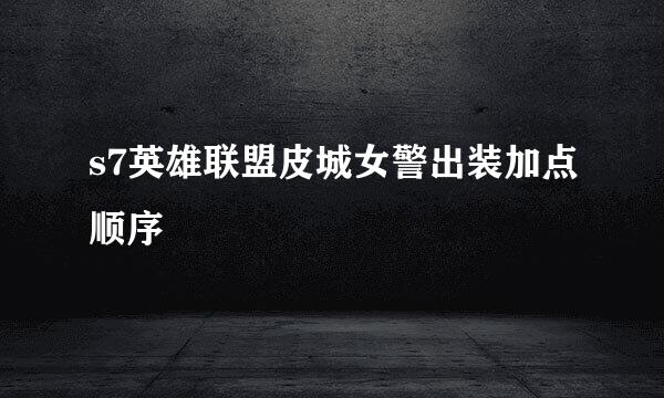 s7英雄联盟皮城女警出装加点顺序