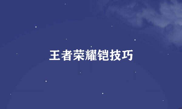 王者荣耀铠技巧