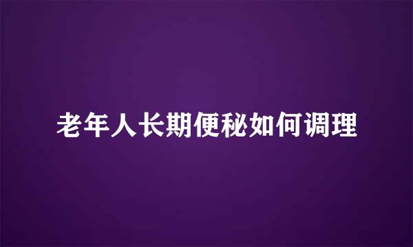 老年人长期便秘如何调理