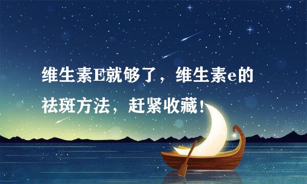 维生素E就够了，维生素e的祛斑方法，赶紧收藏！