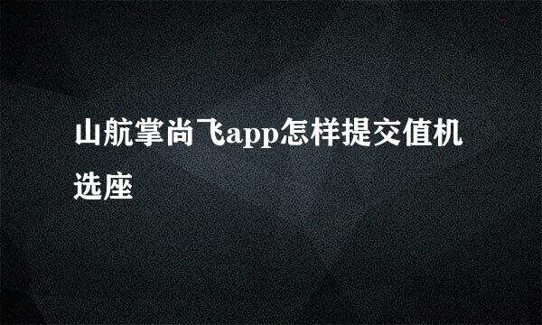 山航掌尚飞app怎样提交值机选座