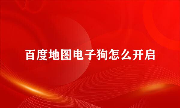 百度地图电子狗怎么开启