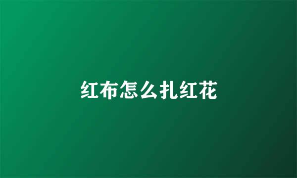 红布怎么扎红花