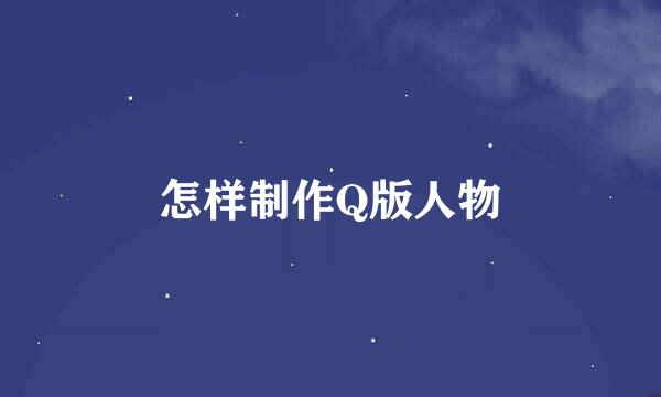 怎样制作Q版人物