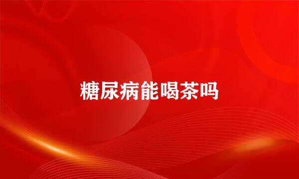 糖尿病能喝茶吗