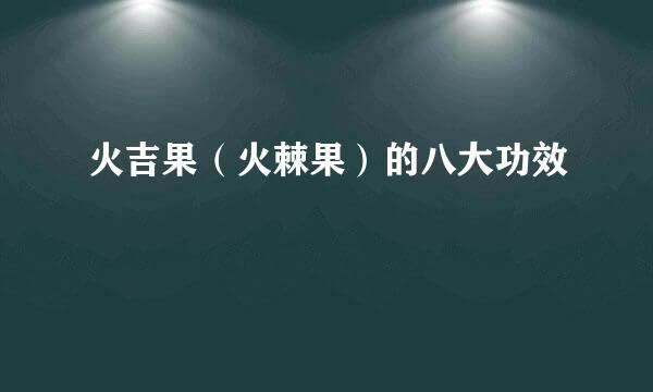 火吉果（火棘果）的八大功效