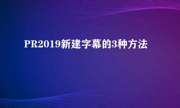 PR2019新建字幕的3种方法