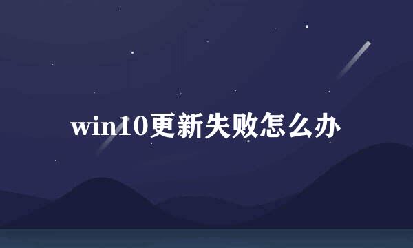 win10更新失败怎么办