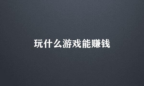 玩什么游戏能赚钱
