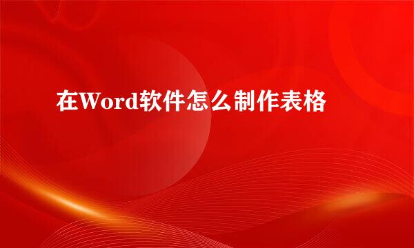 在Word软件怎么制作表格