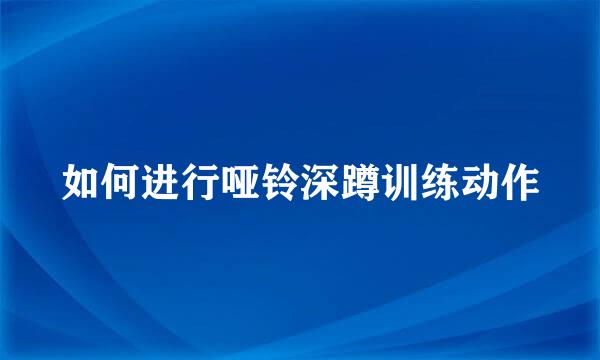 如何进行哑铃深蹲训练动作