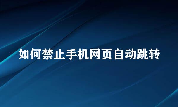 如何禁止手机网页自动跳转