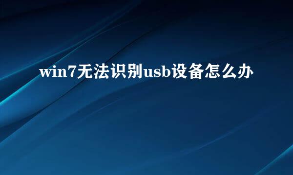 win7无法识别usb设备怎么办