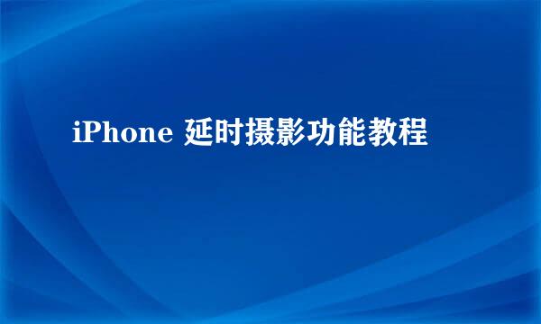 iPhone 延时摄影功能教程