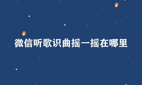 微信听歌识曲摇一摇在哪里