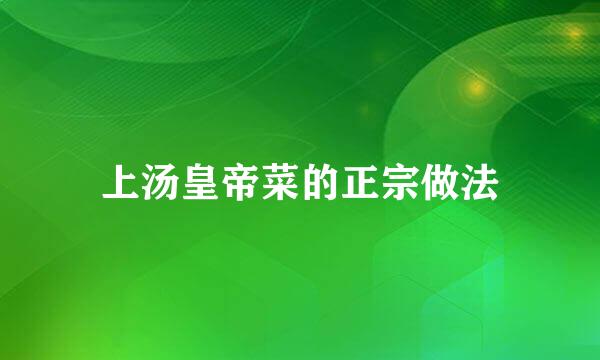 上汤皇帝菜的正宗做法