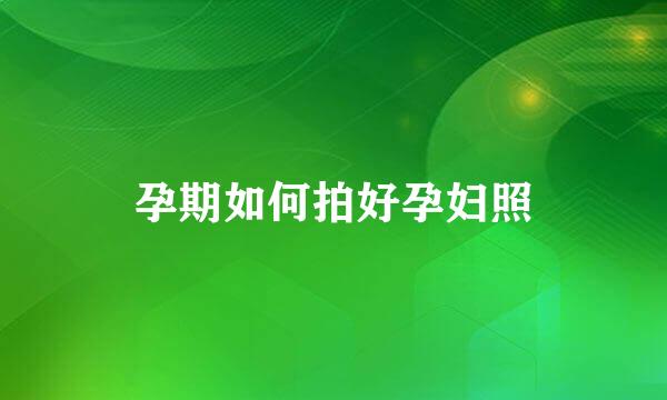 孕期如何拍好孕妇照