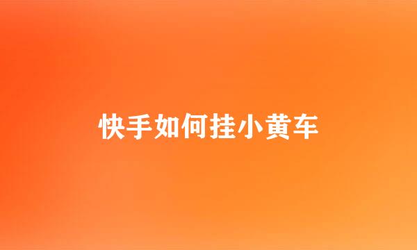 快手如何挂小黄车