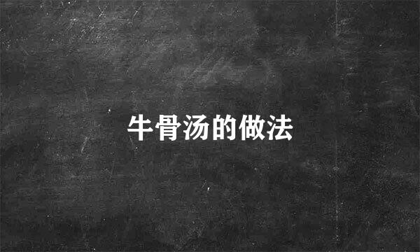 牛骨汤的做法
