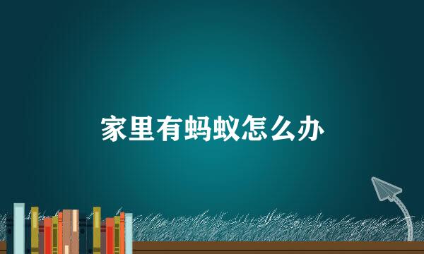 家里有蚂蚁怎么办