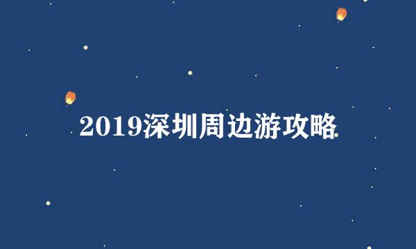 2019深圳周边游攻略