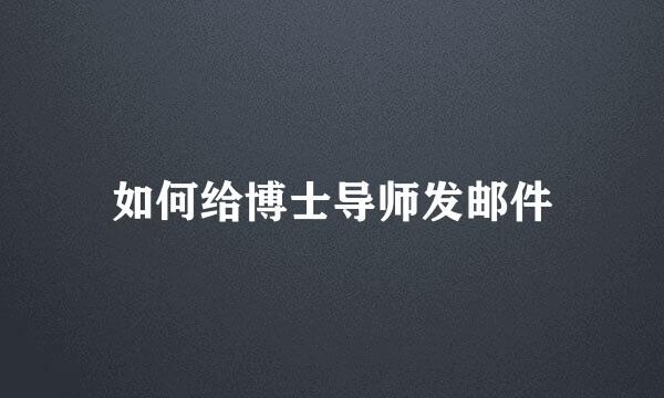 如何给博士导师发邮件
