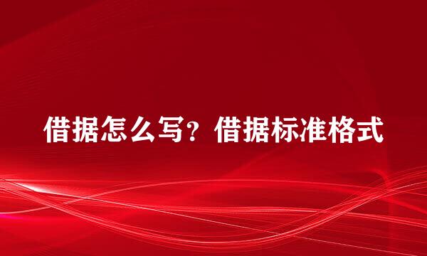 借据怎么写？借据标准格式