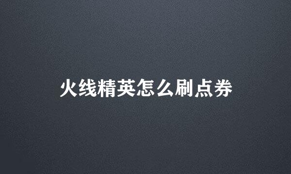 火线精英怎么刷点券