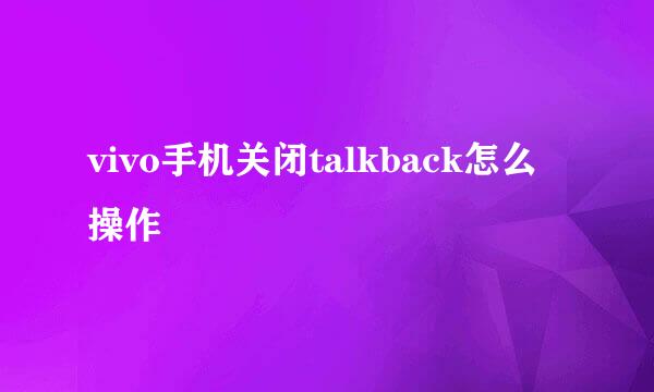 vivo手机关闭talkback怎么操作