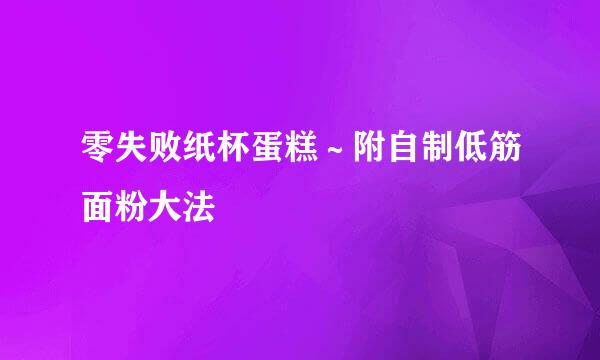 零失败纸杯蛋糕~附自制低筋面粉大法