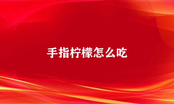 手指柠檬怎么吃