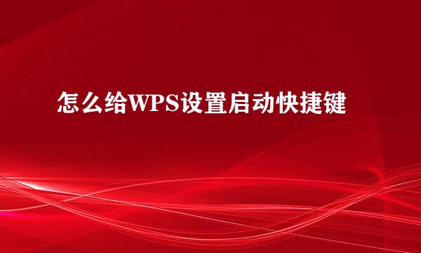 怎么给WPS设置启动快捷键