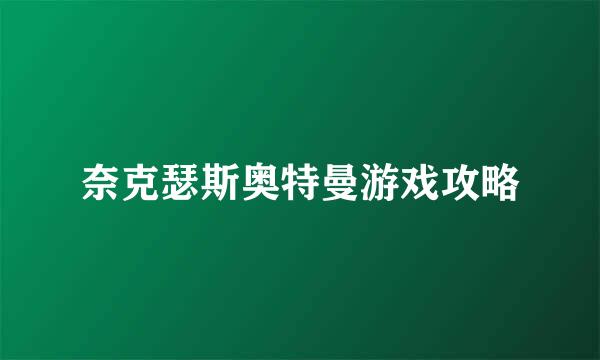 奈克瑟斯奥特曼游戏攻略
