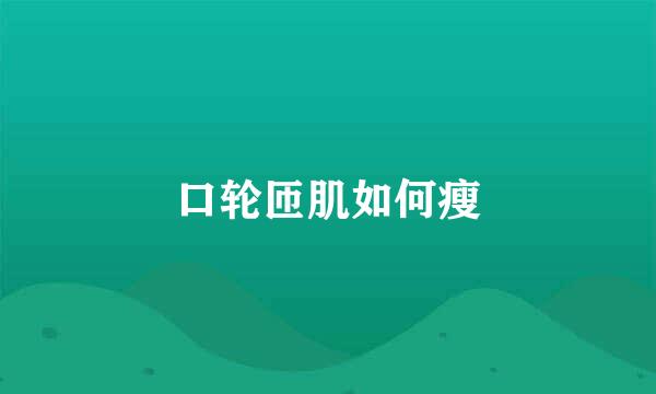 口轮匝肌如何瘦