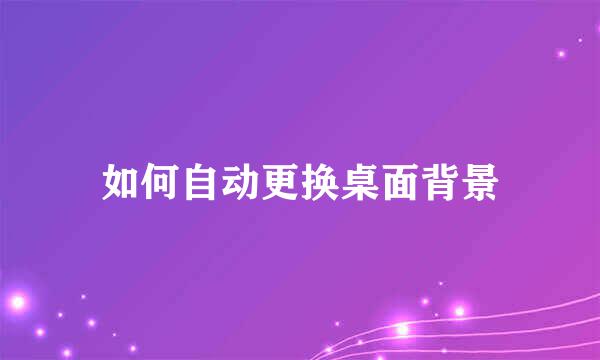 如何自动更换桌面背景
